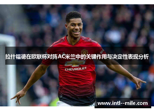 拉什福德在欧联杯对阵AC米兰中的关键作用与决定性表现分析