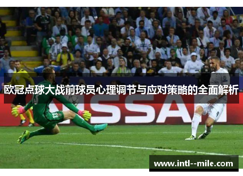 欧冠点球大战前球员心理调节与应对策略的全面解析