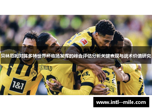 贝林厄姆对阵多特世界杯临场发挥的综合评估分析关键表现与战术价值研究