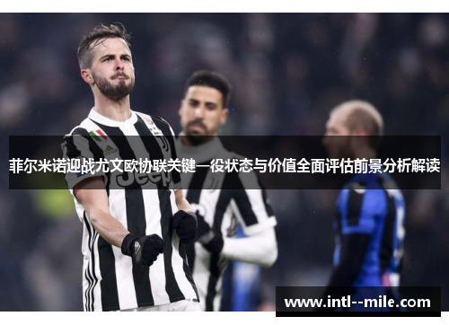 菲尔米诺迎战尤文欧协联关键一役状态与价值全面评估前景分析解读