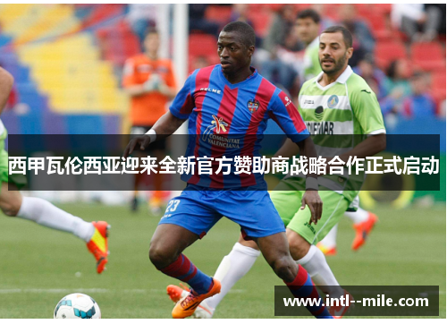 西甲瓦伦西亚迎来全新官方赞助商战略合作正式启动